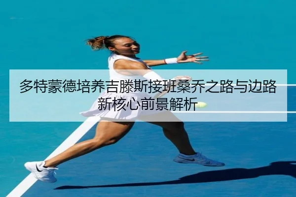 多特蒙德培养吉滕斯接班桑乔之路与边路新核心前景解析